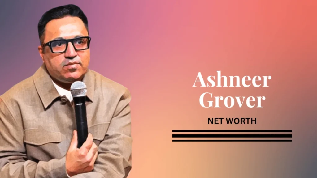 Ashneer Grover Net Worth