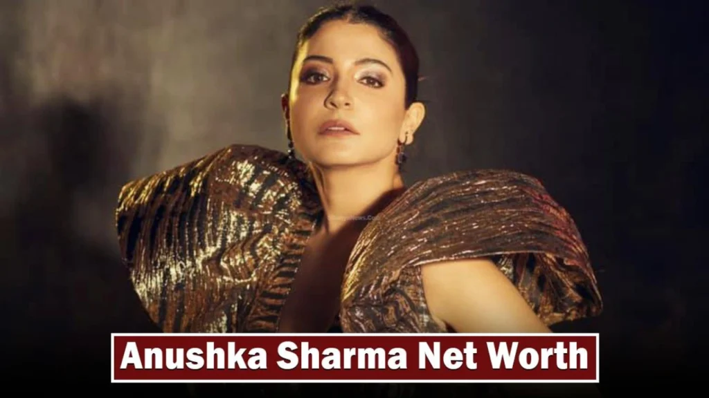 Anushka Sharma Net Worth